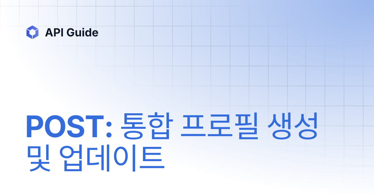 POST: 통합 프로필 생성 및 업데이트 | API Guide